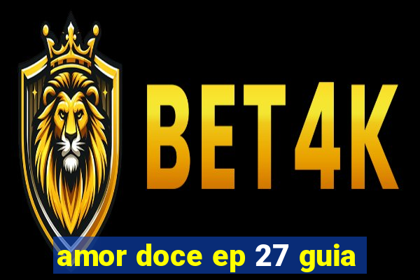 amor doce ep 27 guia